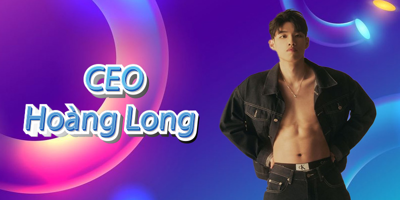 CEO Hoàng Long - Người lãnh đạo tài năng 